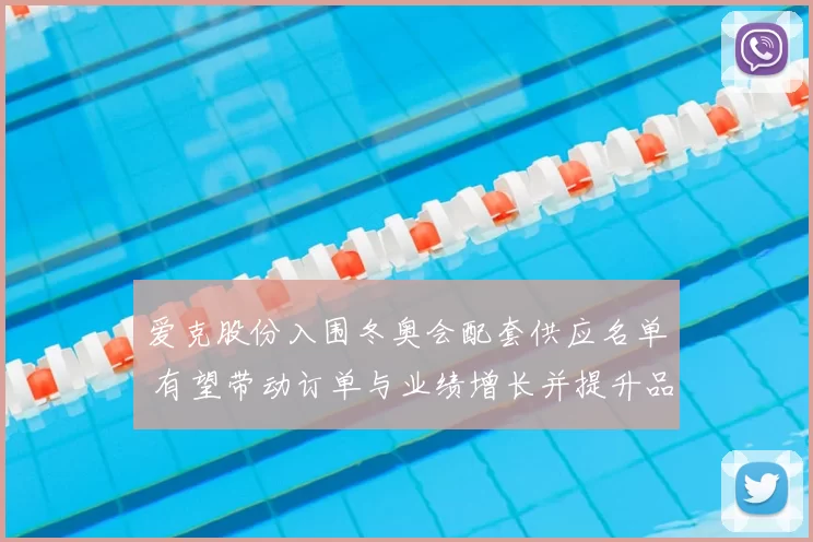 爱克股份入围冬奥会配套供应名单 有望带动订单与业绩增长并提升品牌曝光