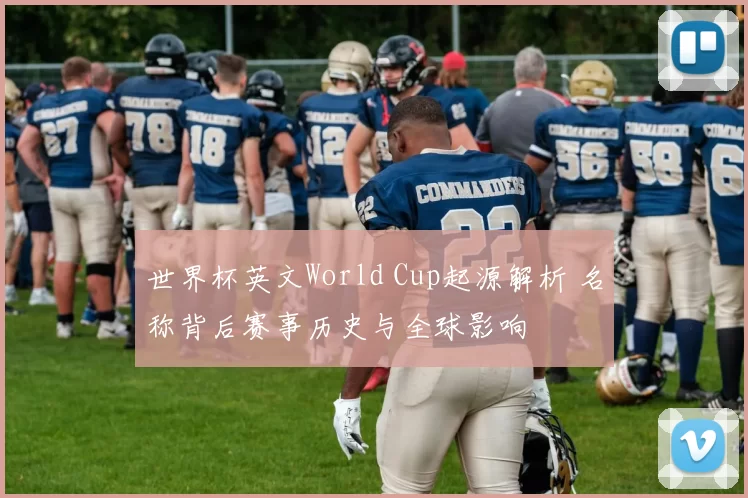 世界杯英文World Cup起源解析 名称背后赛事历史与全球影响
