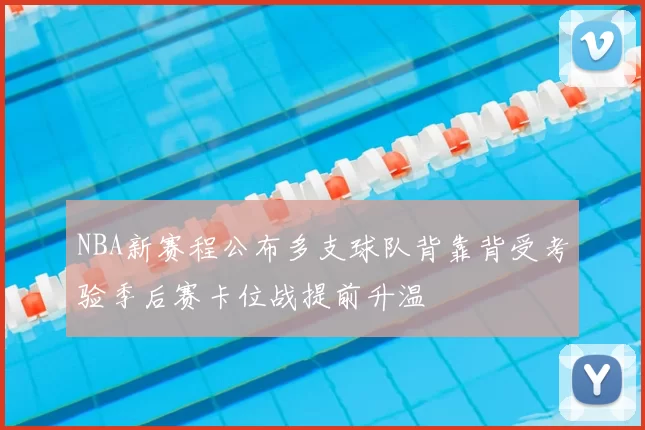 NBA新赛程公布多支球队背靠背受考验季后赛卡位战提前升温