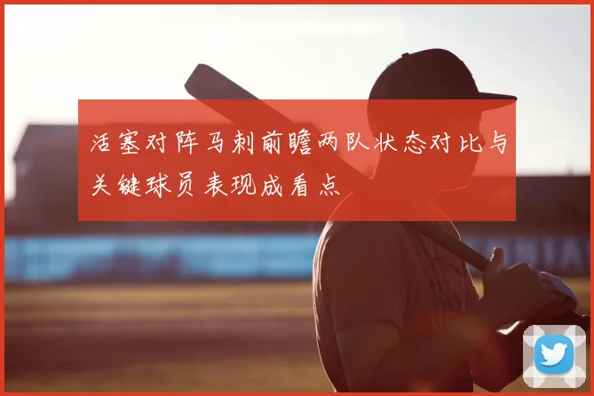 活塞对阵马刺前瞻两队状态对比与关键球员表现成看点